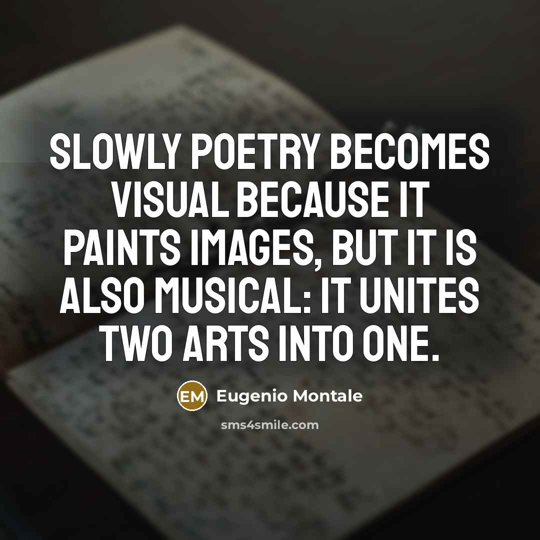 “Slowly poetry becomes visual because it paints images, but it…” quote by Eugenio Montale