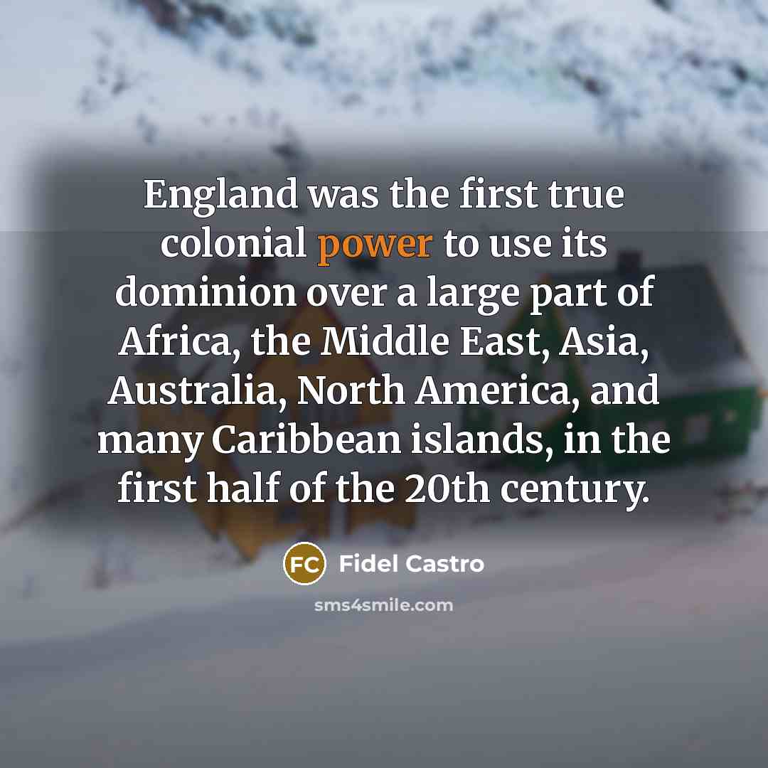 “England was the first true colonial power to use its…” quote by Fidel Castro