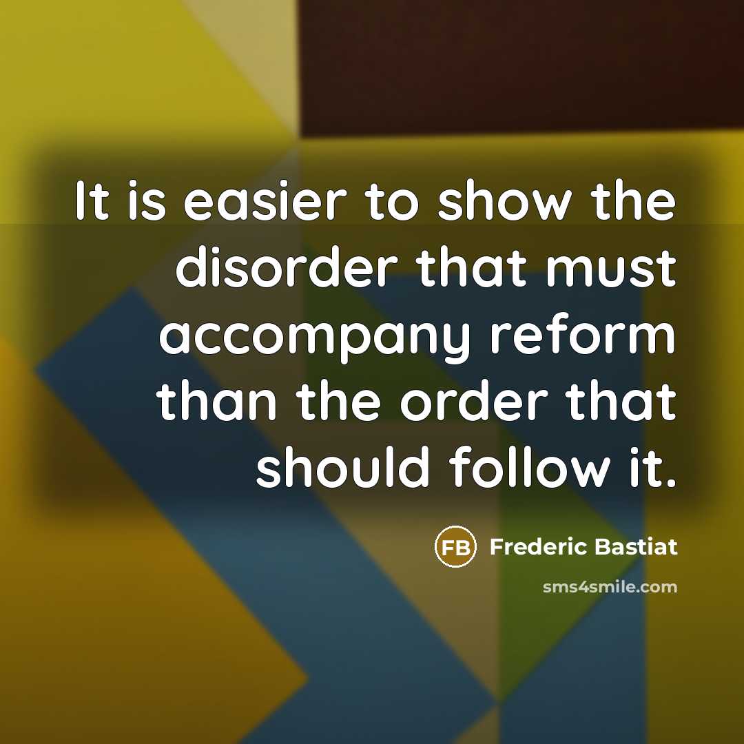 “It is easier to show the disorder that must accompany…” quote by Frederic Bastiat