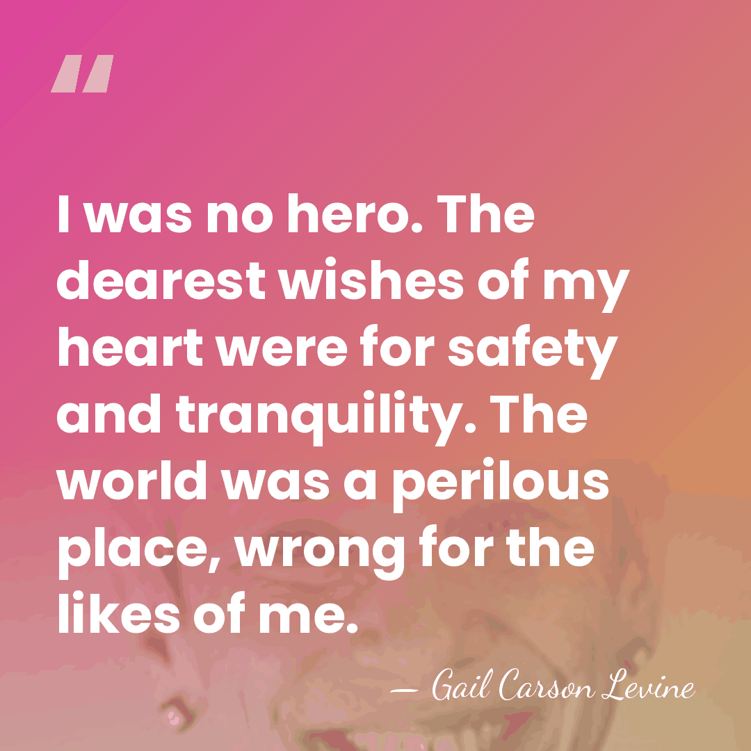 I was no hero. The dearest wishes of my heart were for&hellip; - Gail Carson Levine