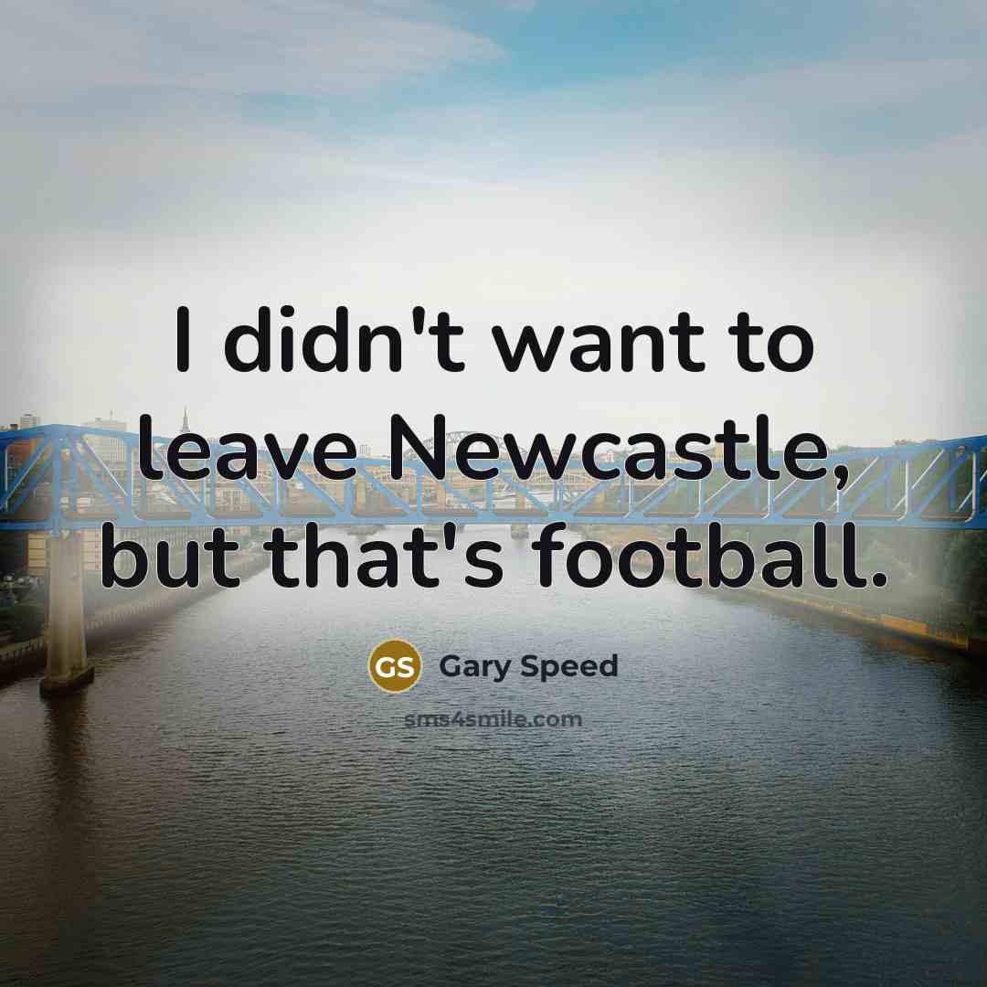 “I didn't want to leave Newcastle, but that's football.…” quote by Gary Speed