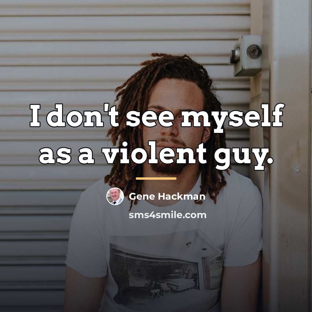 “I don't see myself as a violent guy.…” quote by Gene Hackman