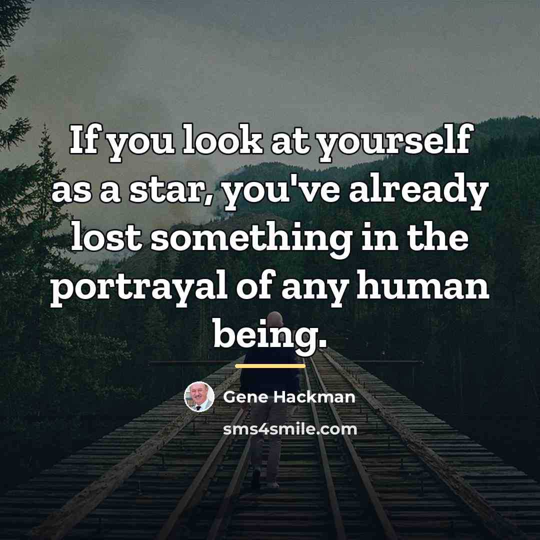 “If you look at yourself as a star, you've already…” quote by Gene Hackman