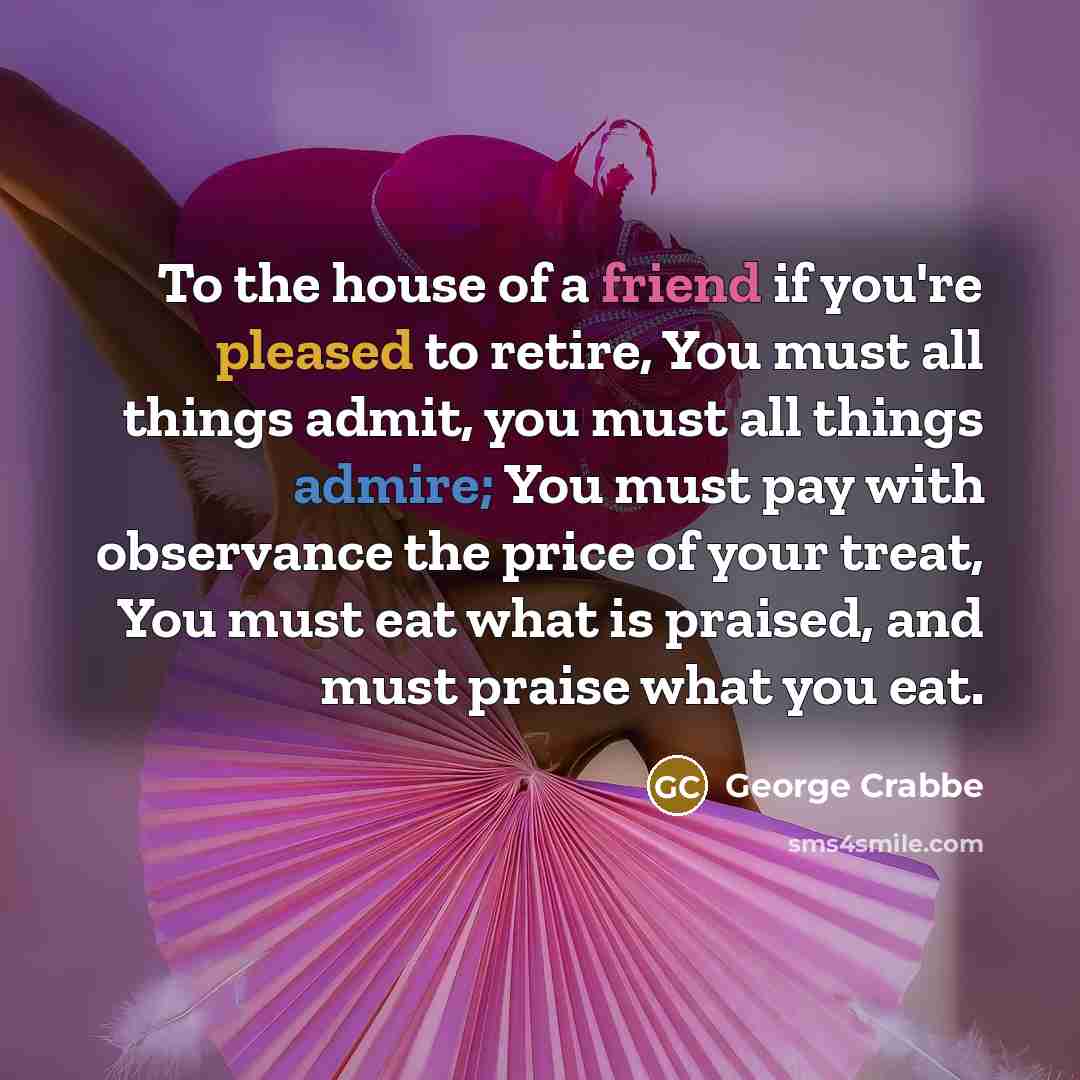 “To the house of a friend if you're pleased to…” quote by George Crabbe