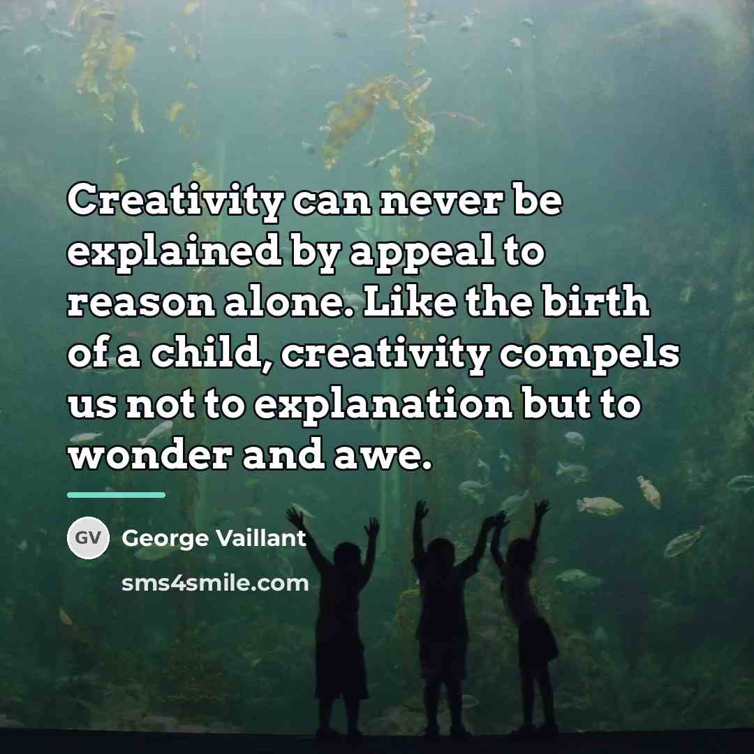“Creativity can never be explained by appeal to reason alone.…” quote by George Vaillant