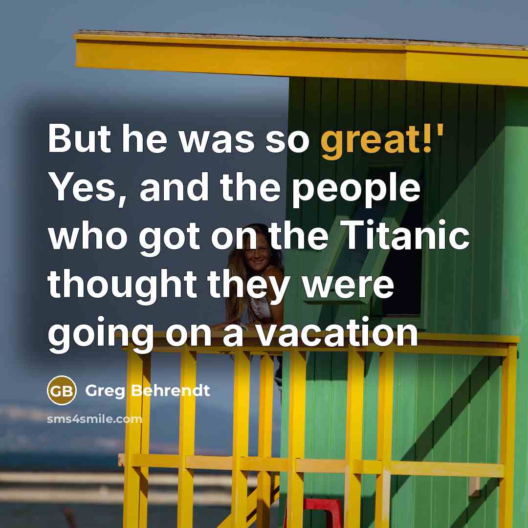“But he was so great!' Yes, and the people who…” quote by Greg Behrendt