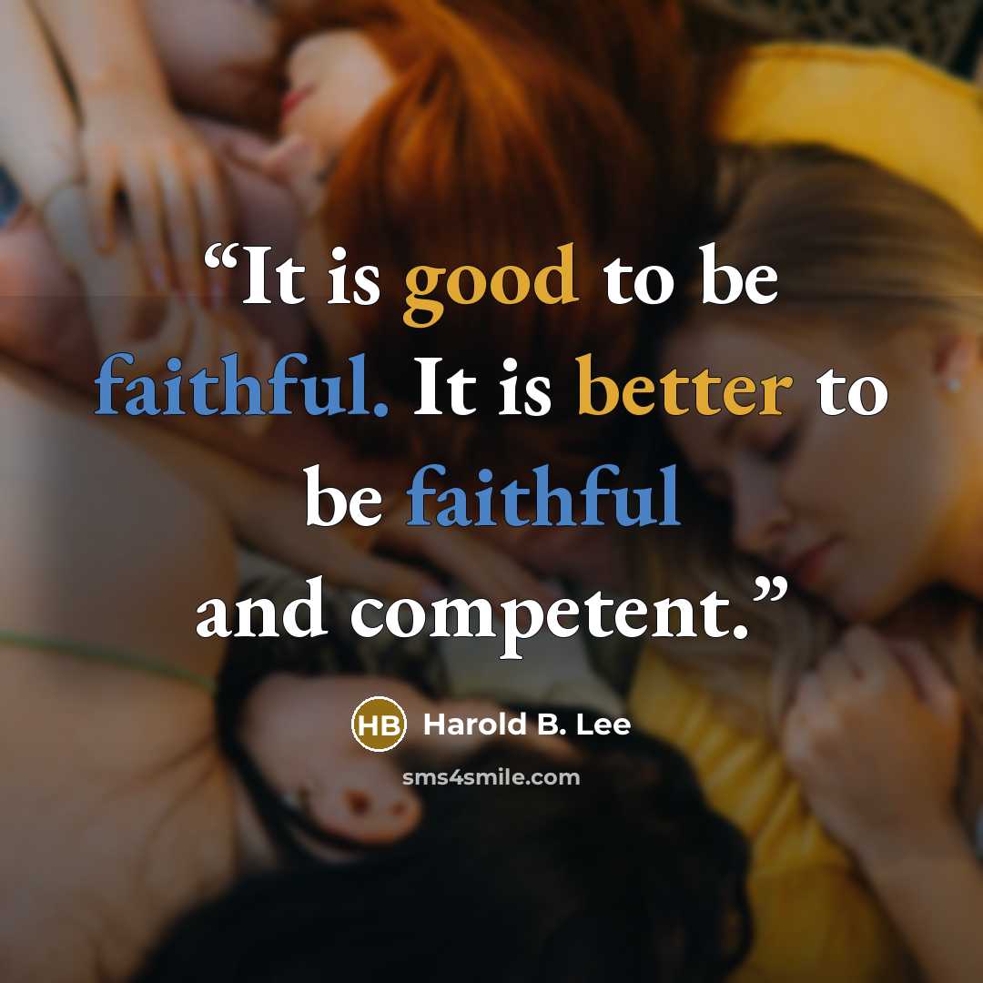 “It is good to be faithful. It is better to be faithful and competent.” quote by Harold B. Lee