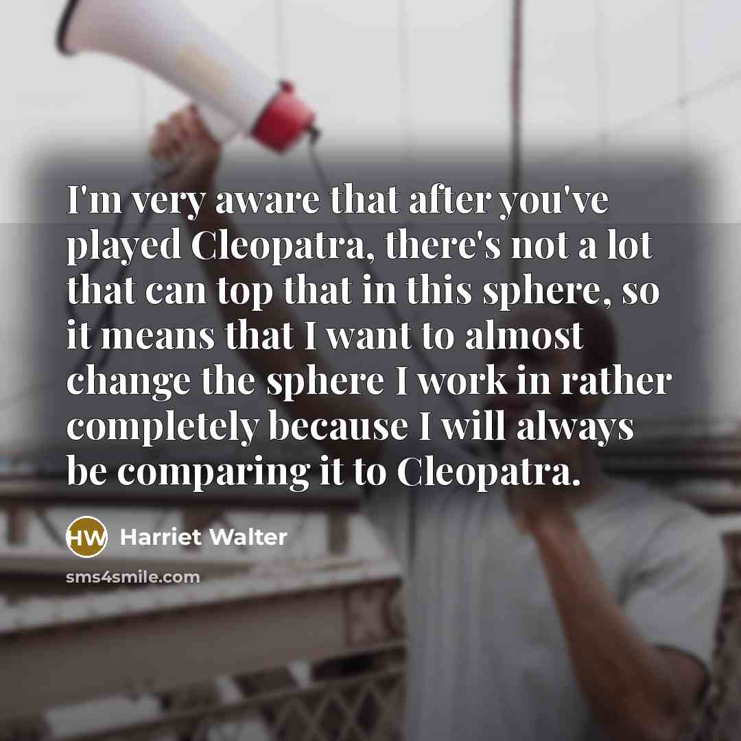 “I'm very aware that after you've played Cleopatra, there's not…” quote by Harriet Walter