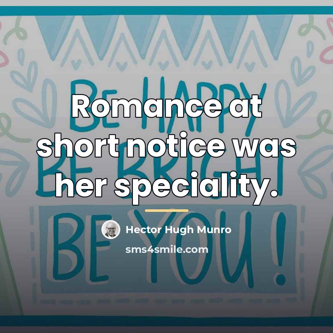 “Romance at short notice was her speciality.…” quote by Hector Hugh Munro