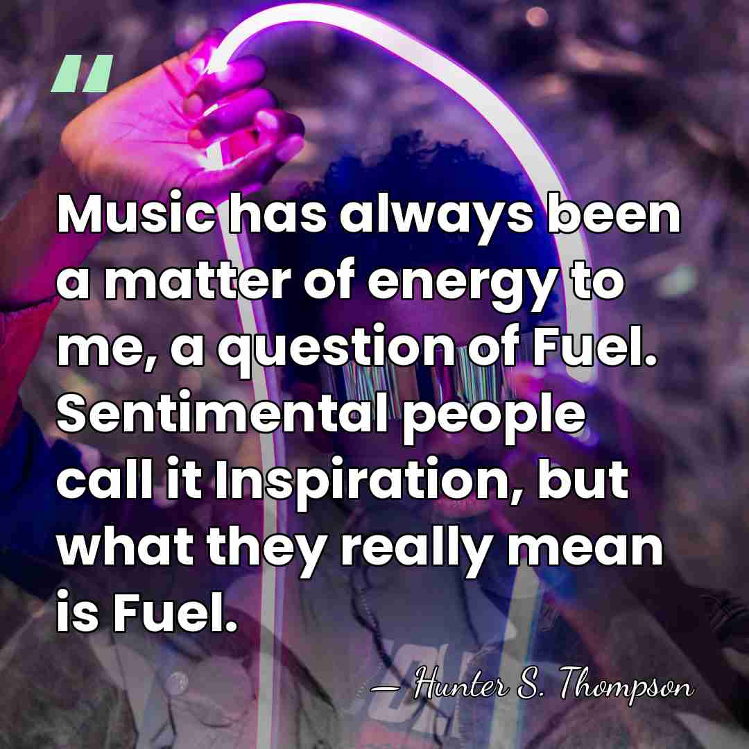 Music has always been a matter of energy to me, a question&hellip; - Hunter S. Thompson