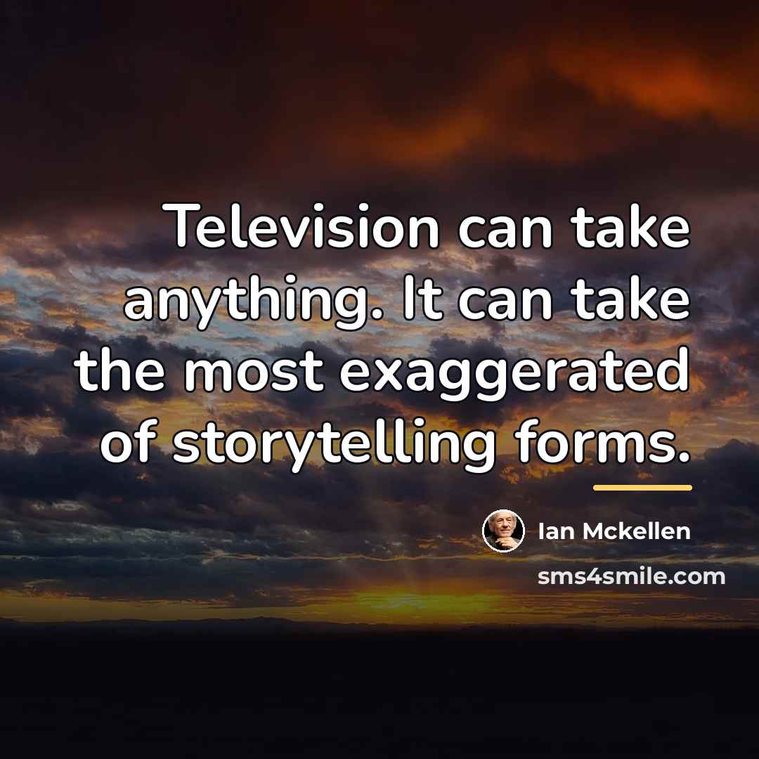 “Television can take anything. It can take the most exaggerated…” quote by Ian Mckellen
