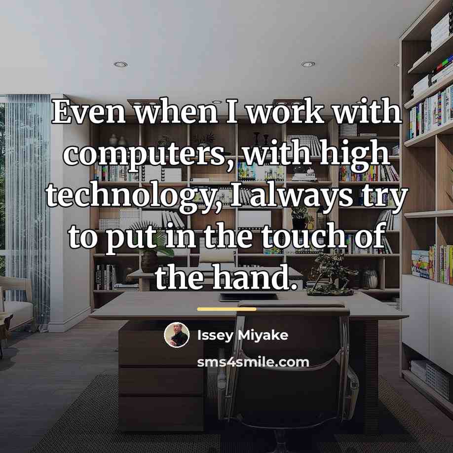 “Even when I work with computers, with high technology, I…” quote by Issey Miyake