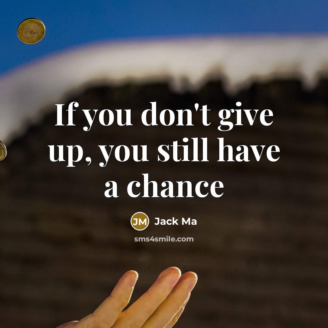 “If you don't give up, you still have a chance…” quote by Jack Ma