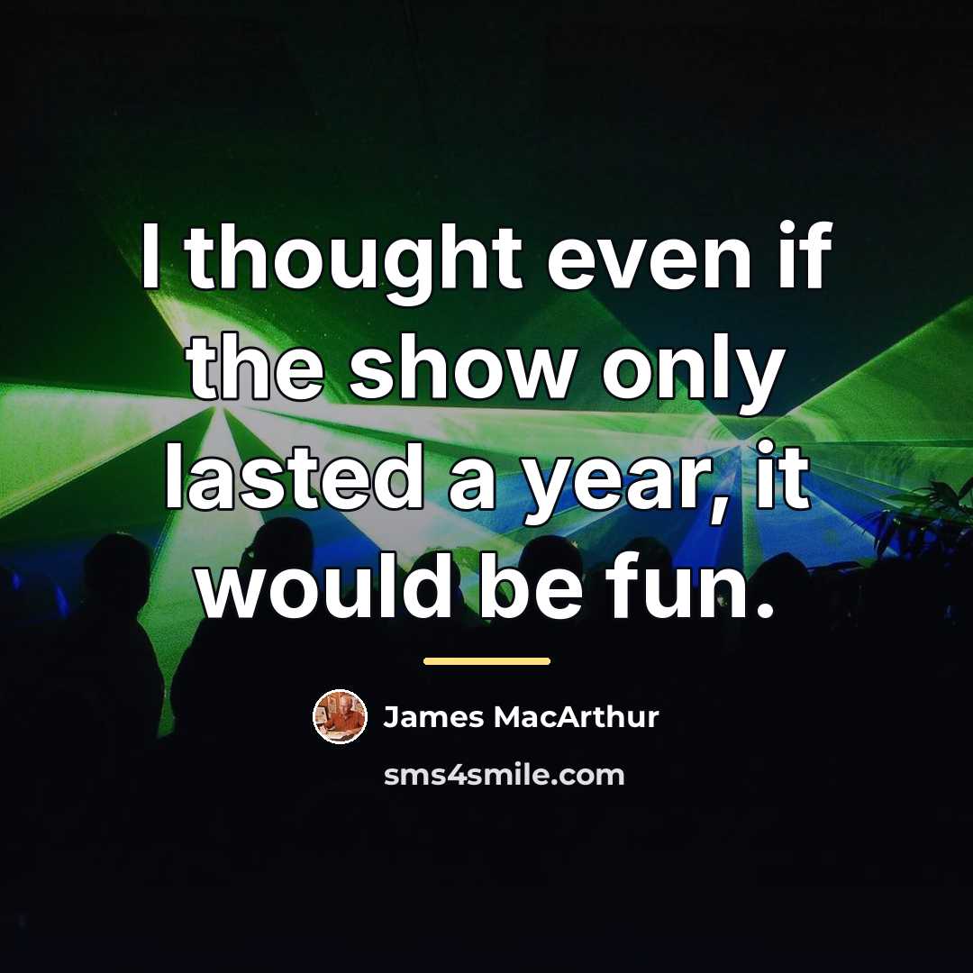 “I thought even if the show only lasted a year,…” quote by James MacArthur