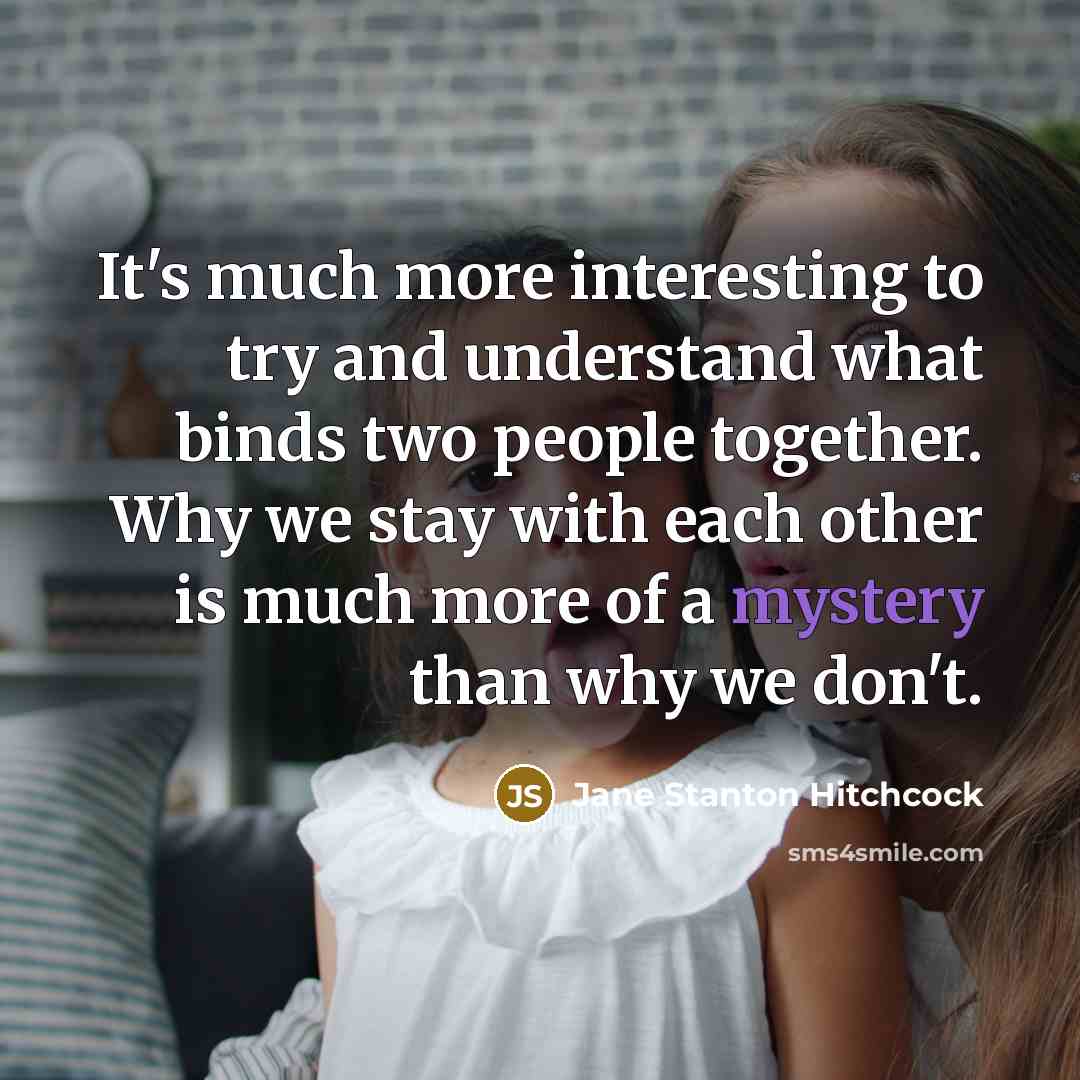 “It's much more interesting to try and understand what binds…” quote by Jane Stanton Hitchcock