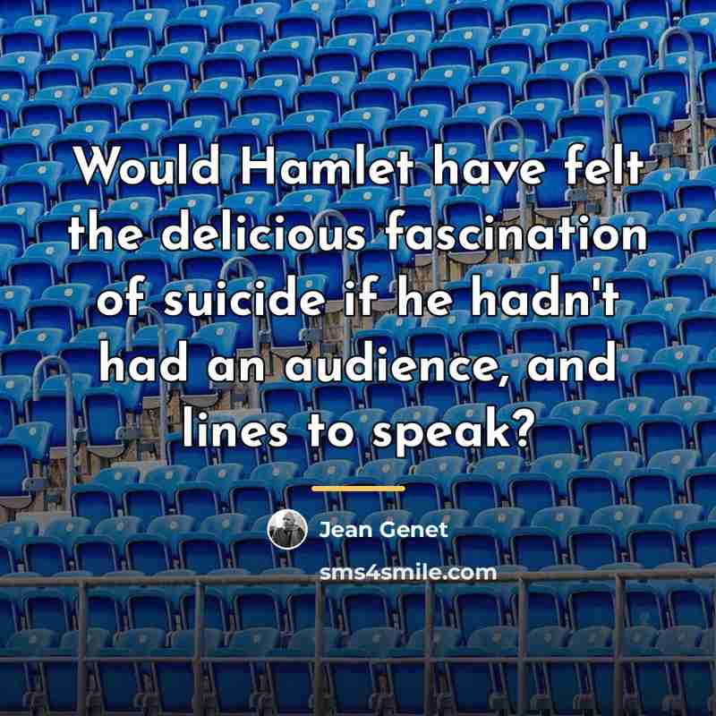 “Would Hamlet have felt the delicious fascination of suicide if…” quote by Jean Genet