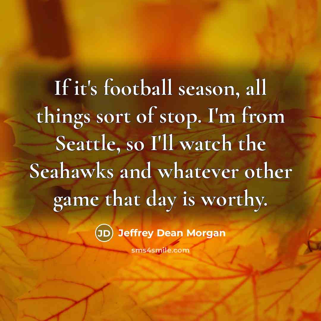 “If it's football season, all things sort of stop. I'm…” quote by Jeffrey Dean Morgan