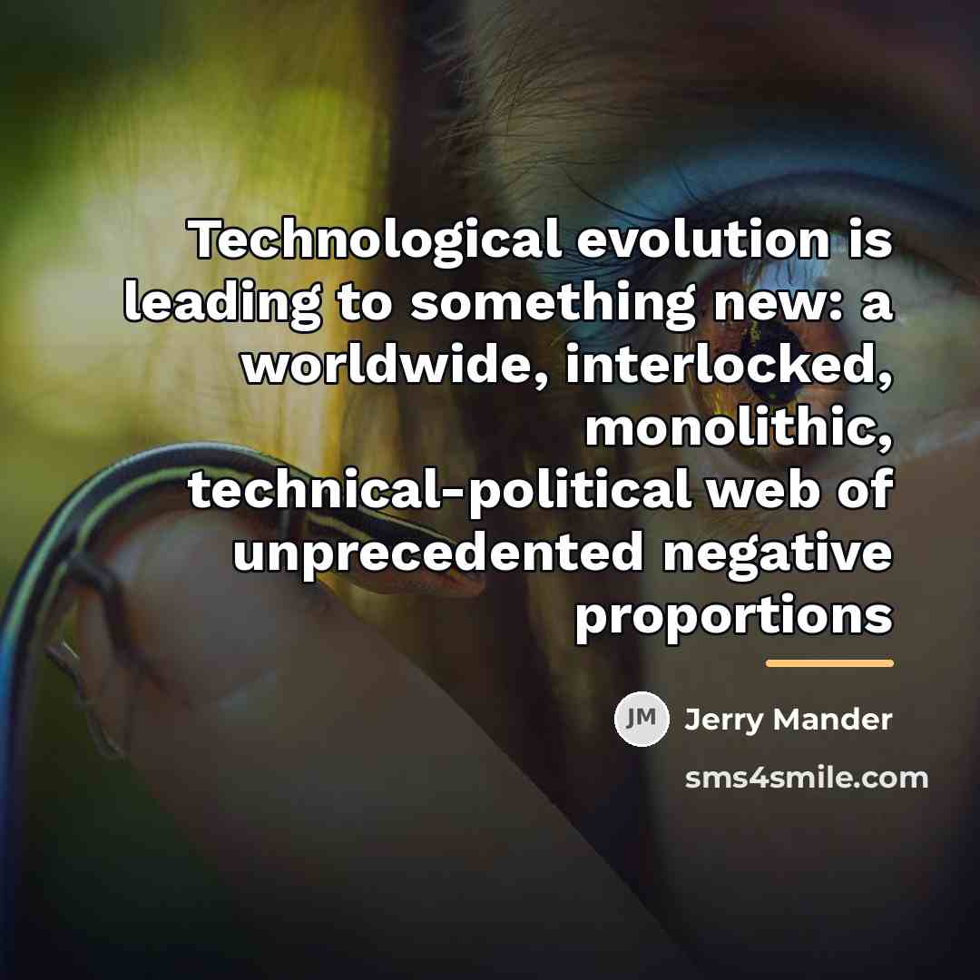 “Technological evolution is leading to something new: a worldwide, interlocked,…” quote by Jerry Mander