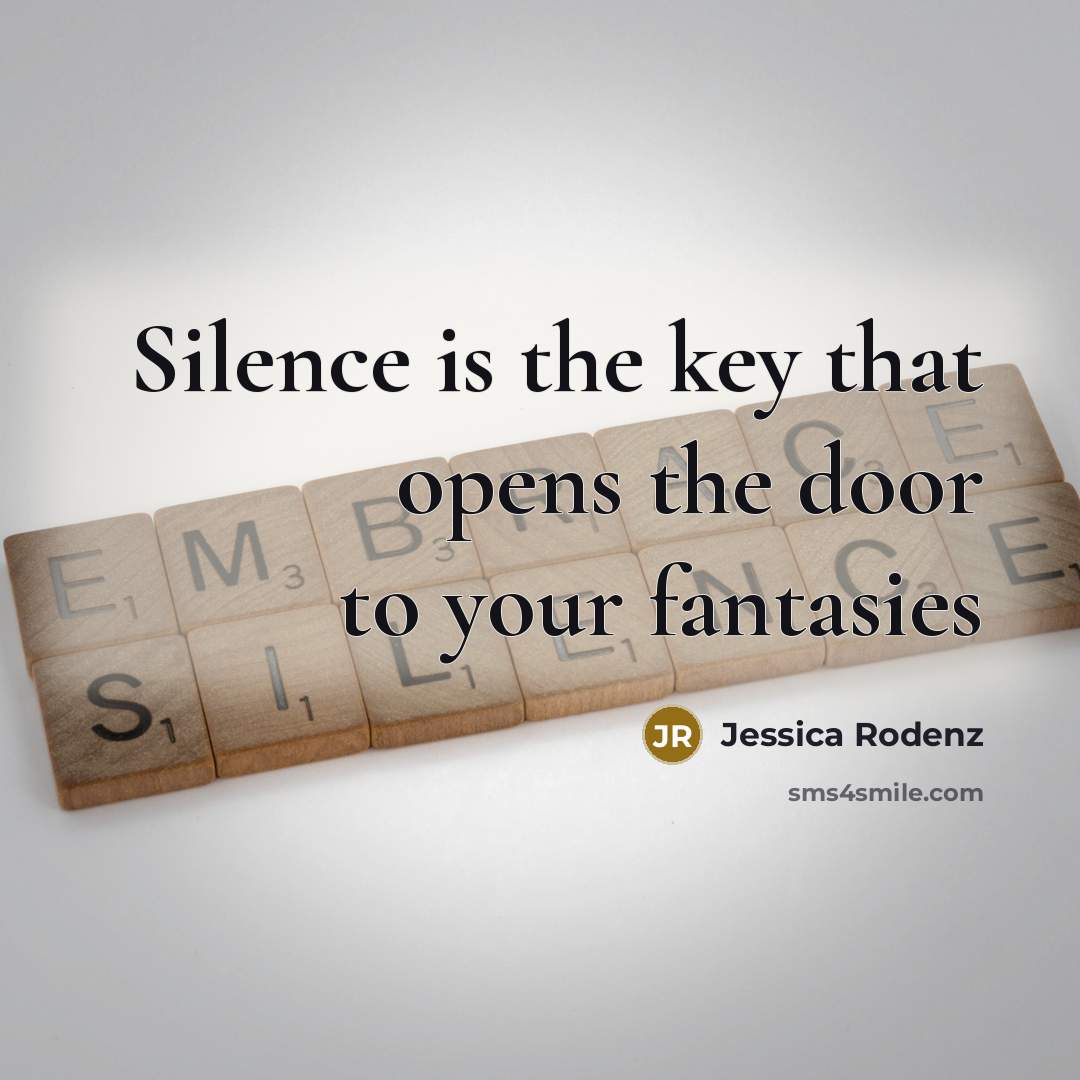 “Silence is the key that opens the door to your fantasies” quote by Jessica Rodenz