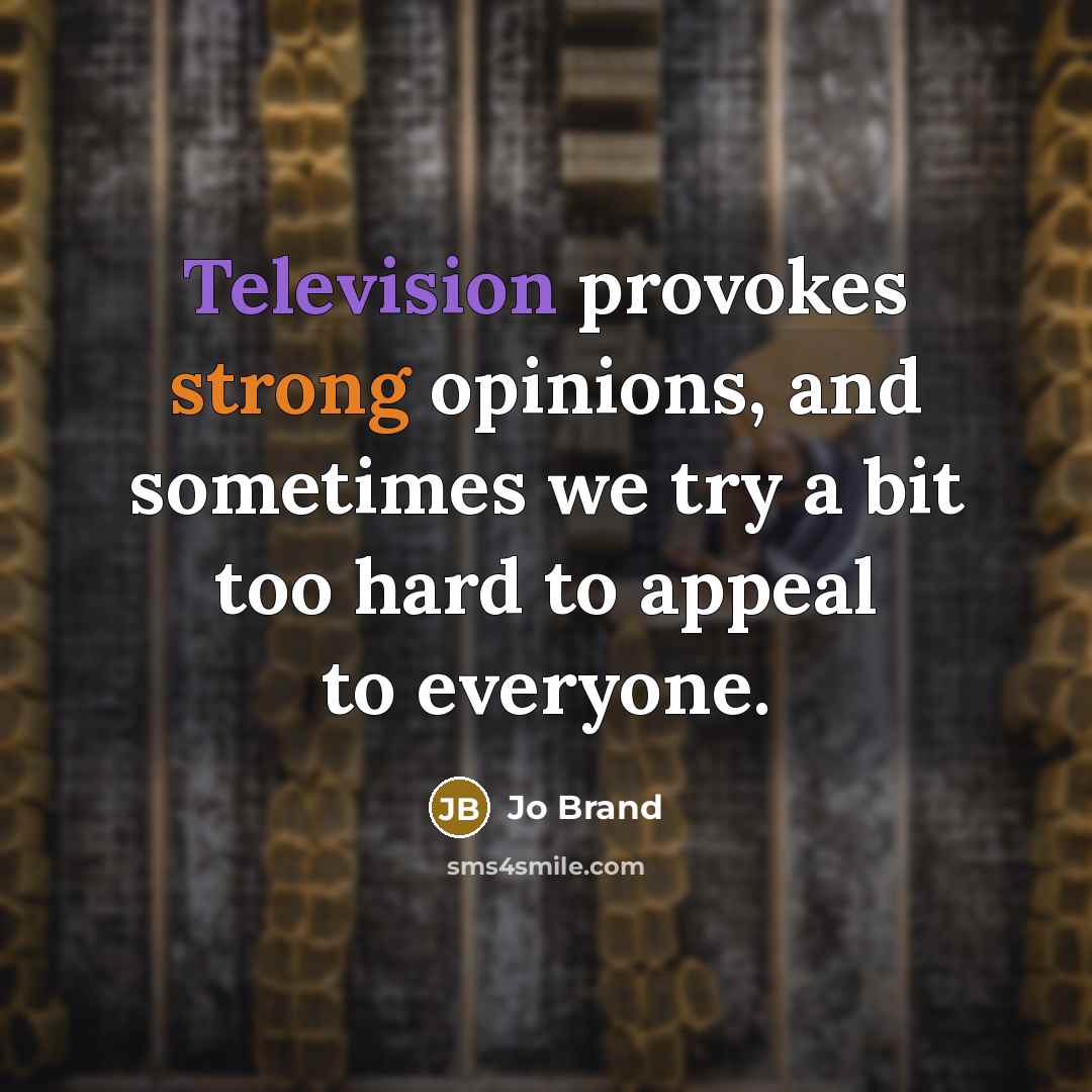 “Television provokes strong opinions, and sometimes we try a bit…” quote by Jo Brand