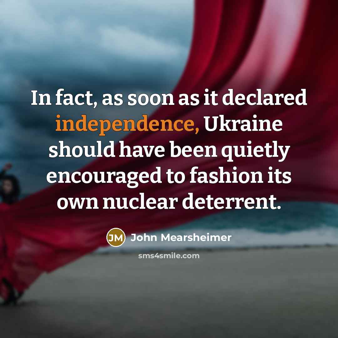 “In fact, as soon as it declared independence, Ukraine should…” quote by John Mearsheimer