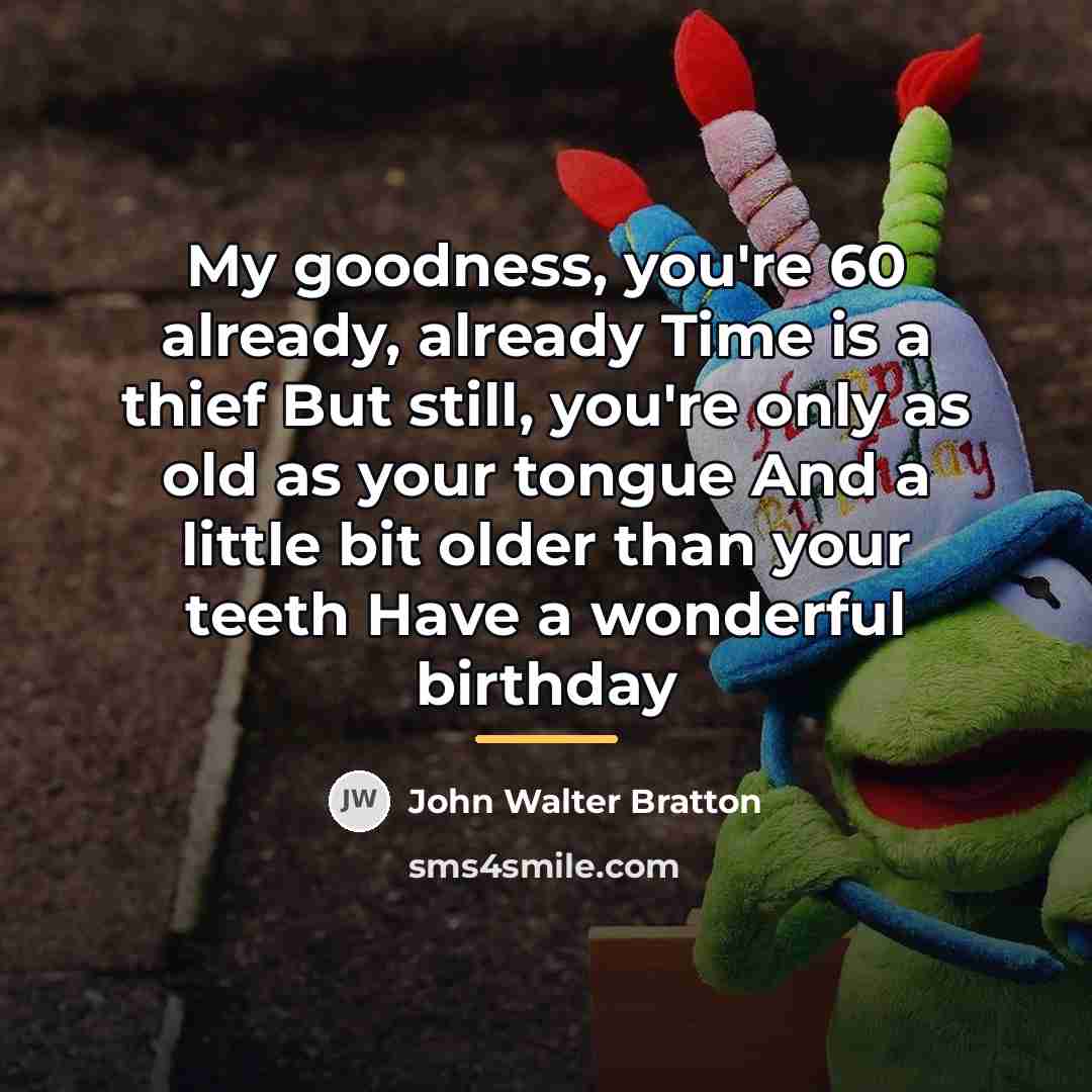 “My goodness, you're 60 already, already Time is a thief…” quote by John Walter Bratton