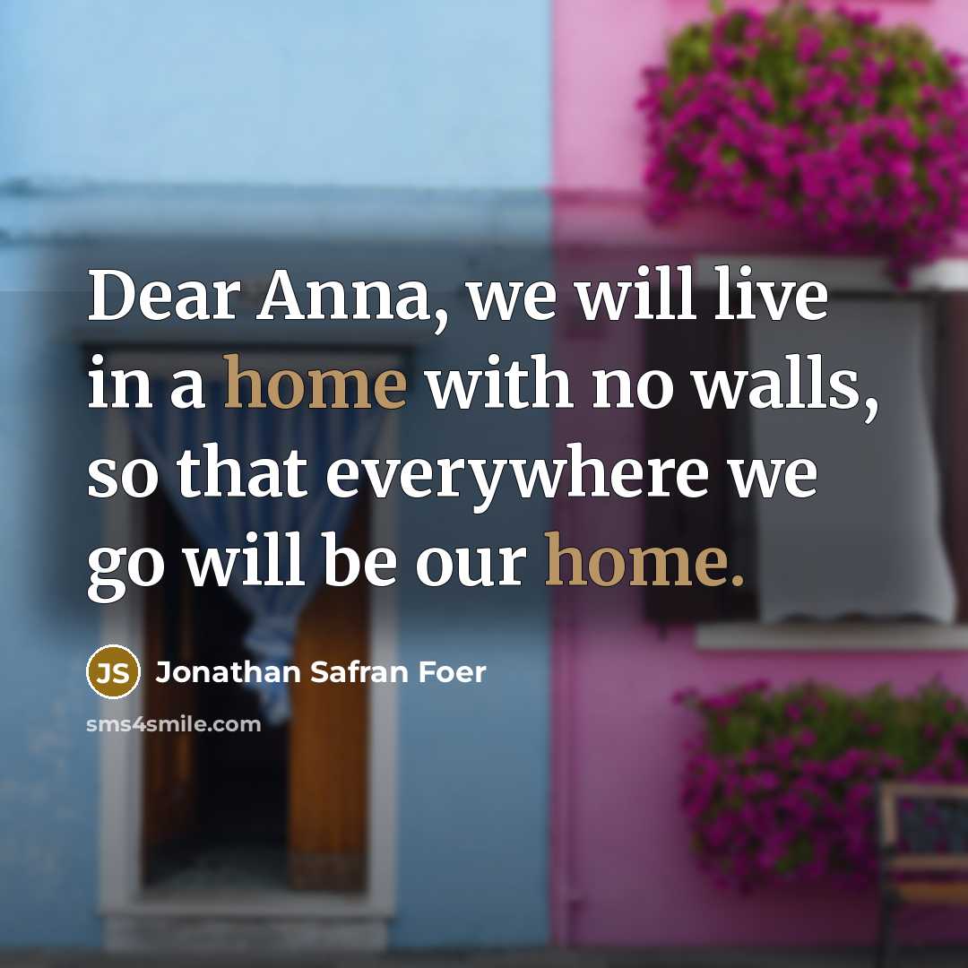 “Dear Anna, we will live in a home with no…” quote by Jonathan Safran Foer