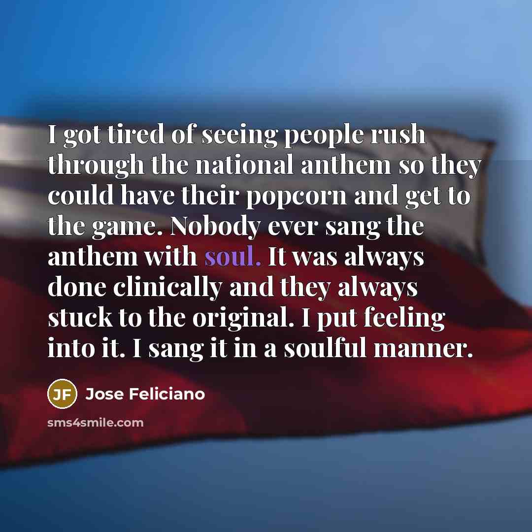 “I got tired of seeing people rush through the national…” quote by Jose Feliciano