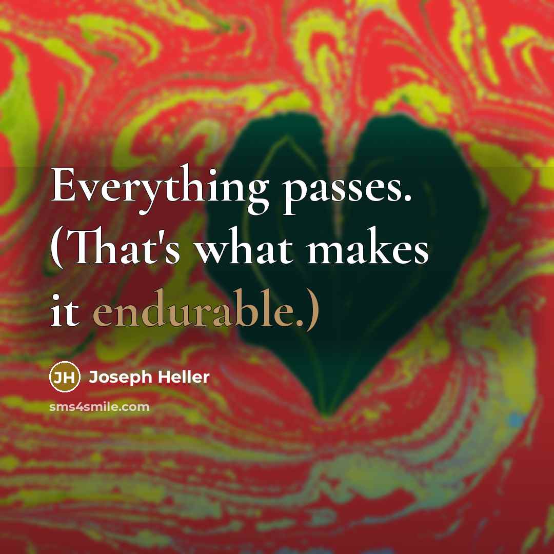 “Everything passes. (That's what makes it endurable.)” quote by Joseph Heller