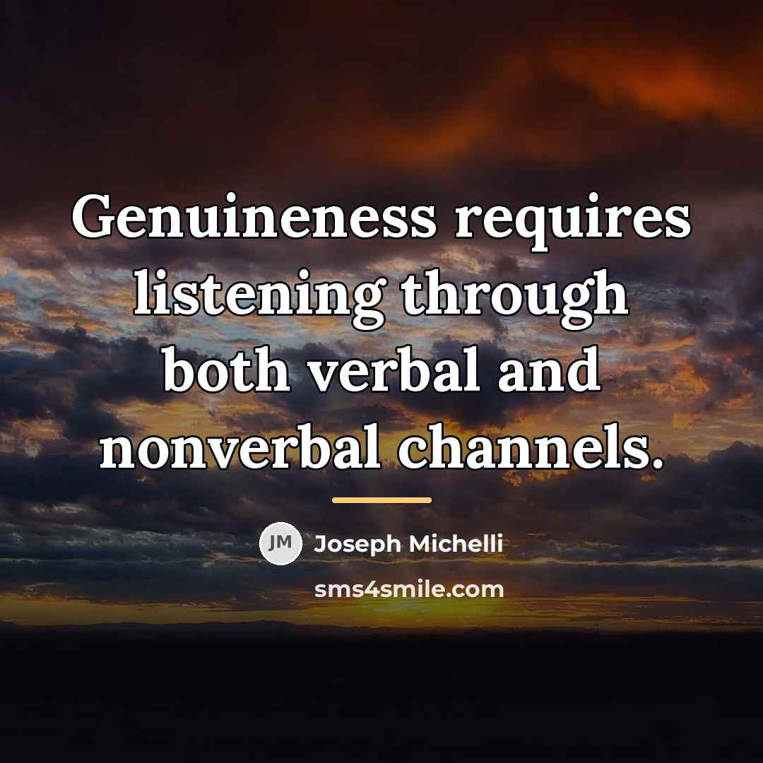 “Genuineness requires listening through both verbal and nonverbal channels.…” quote by Joseph Michelli