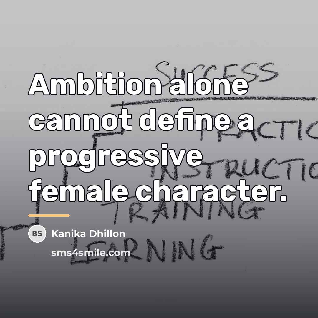 “Ambition alone cannot define a progressive female character.…” quote by Kanika Dhillon