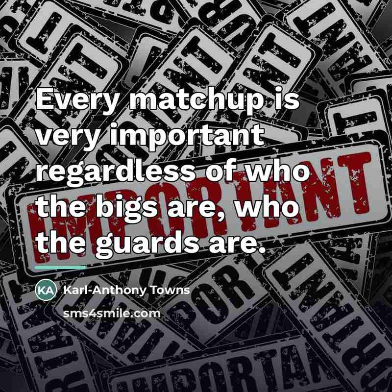 “Every matchup is very important regardless of who the bigs…” quote by Karl-Anthony Towns