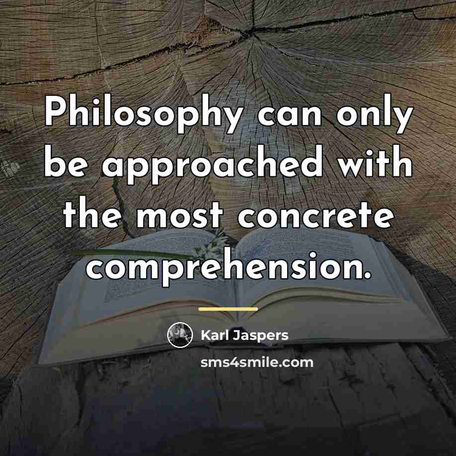 “Philosophy can only be approached with the most concrete comprehension.…” quote by Karl Jaspers