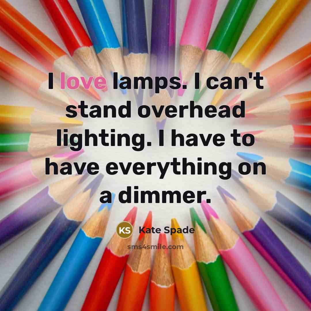 “I love lamps. I can't stand overhead lighting. I have…” quote by Kate Spade