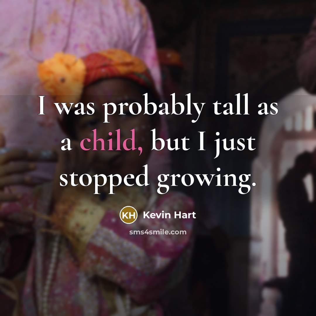 “I was probably tall as a child, but I just…” quote by Kevin Hart