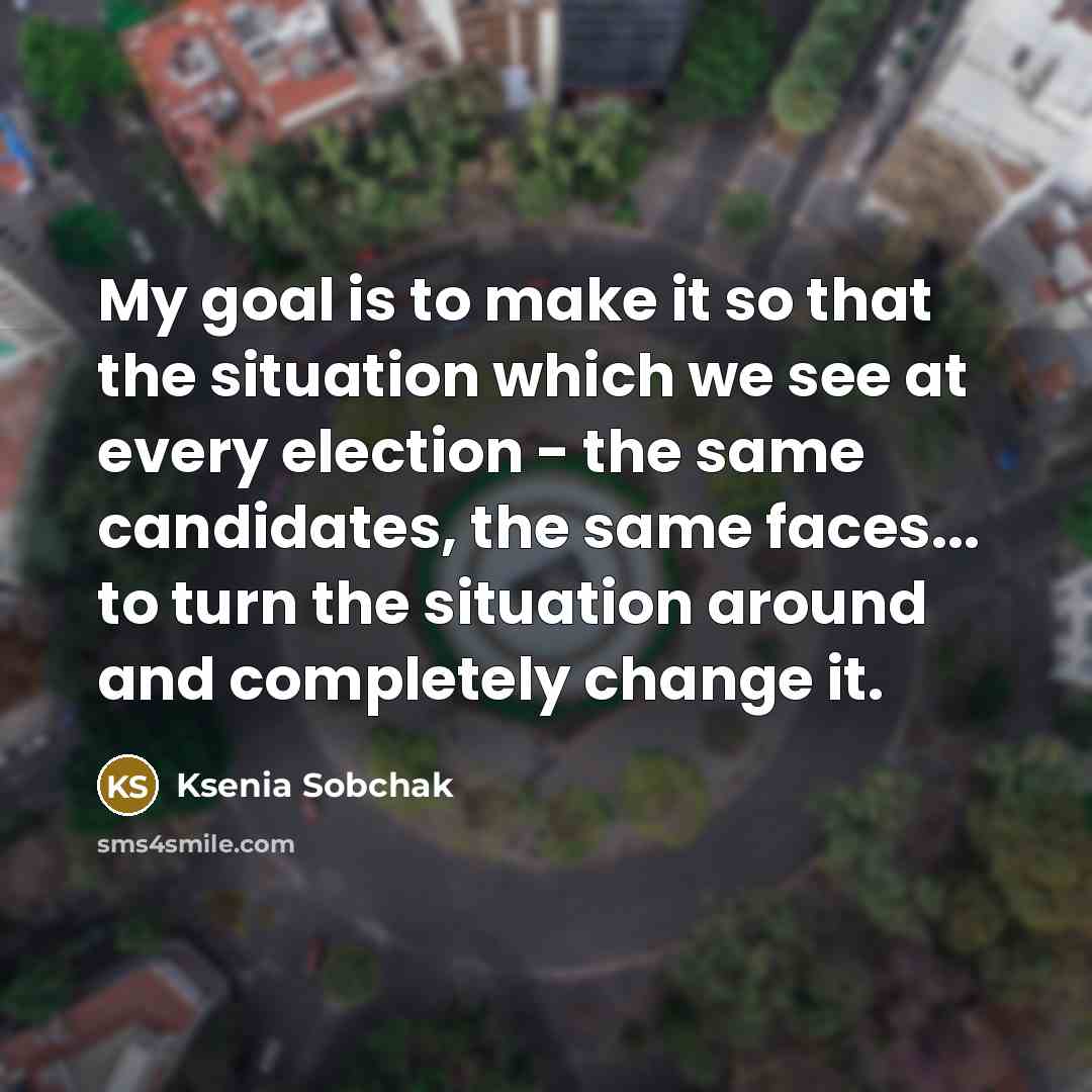 “My goal is to make it so that the situation…” quote by Ksenia Sobchak