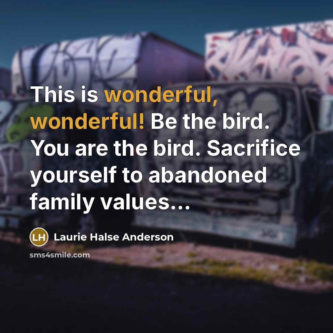 “This is wonderful, wonderful! Be the bird. You are the…” quote by Laurie Halse Anderson