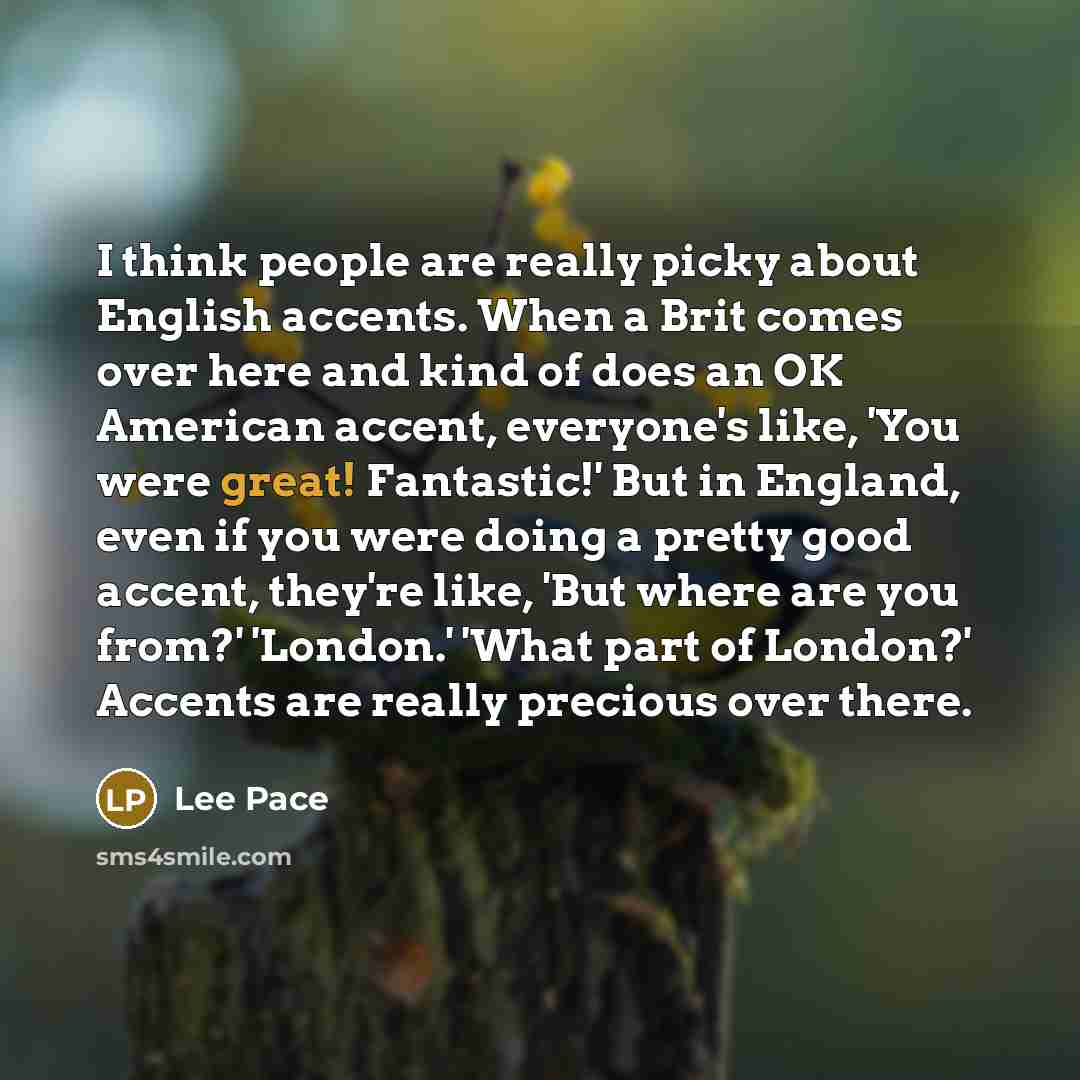 “I think people are really picky about English accents. When…” quote by Lee Pace