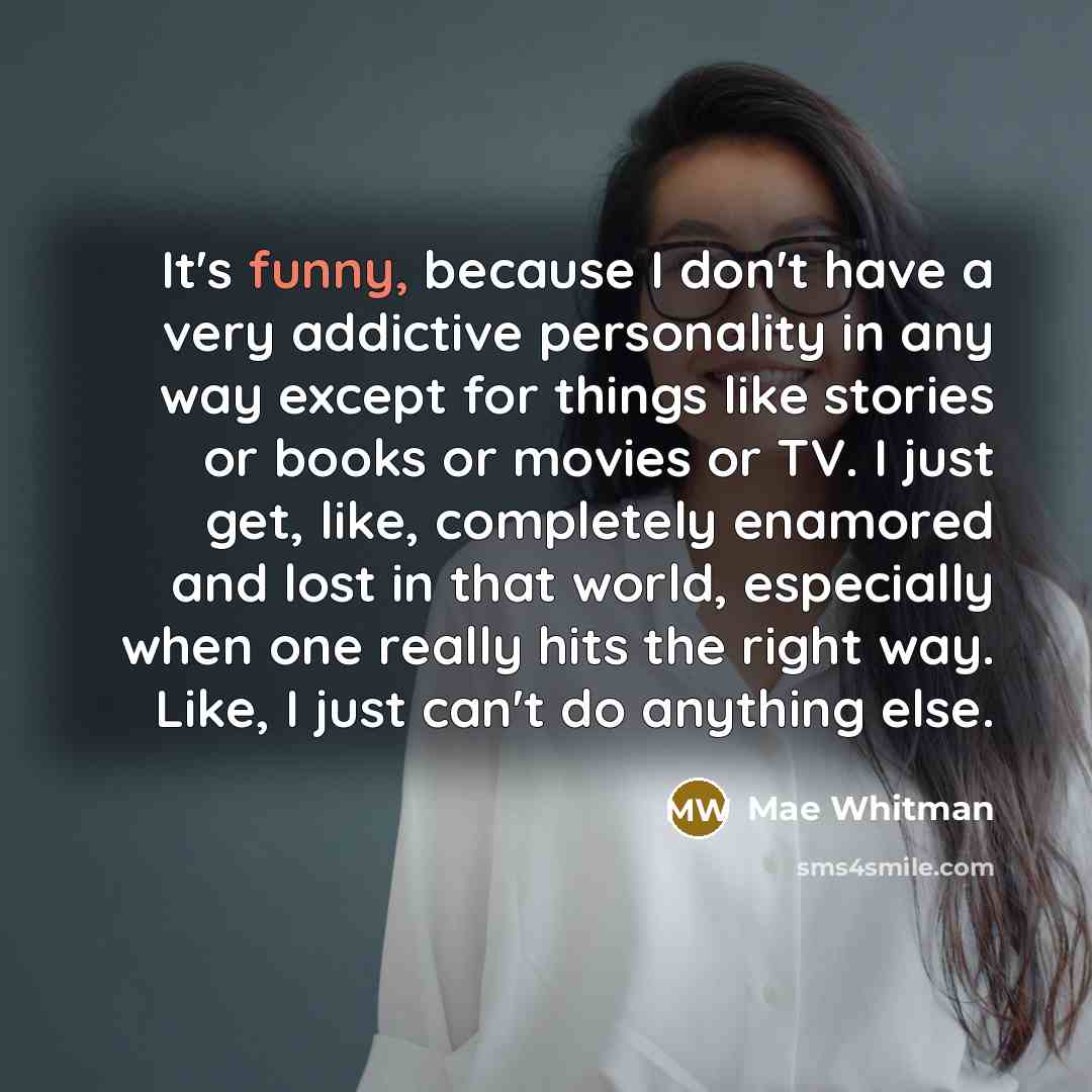 “It's funny, because I don't have a very addictive personality…” quote by Mae Whitman