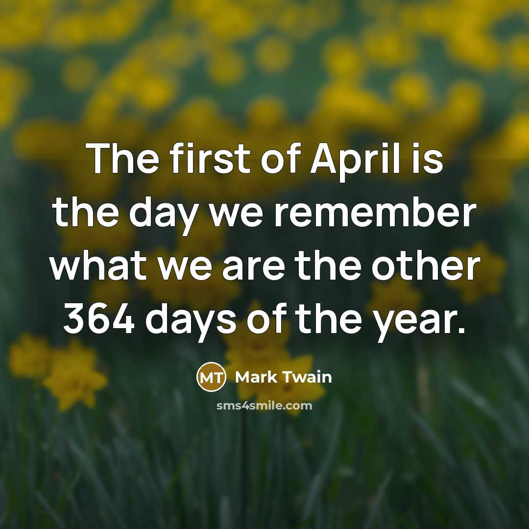 “The first of April is the day we remember what…” quote by Mark Twain