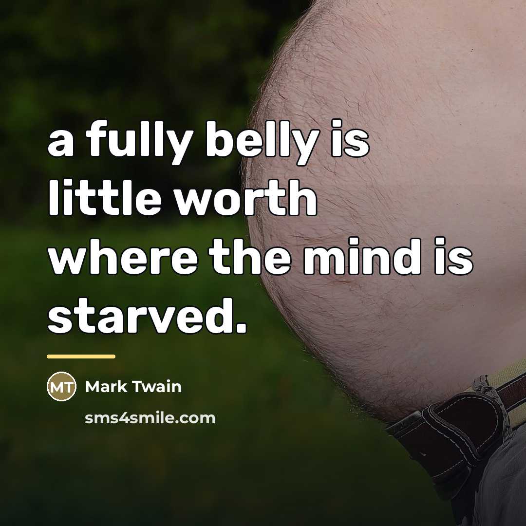 “a fully belly is little worth where the mind is…” quote by Mark Twain
