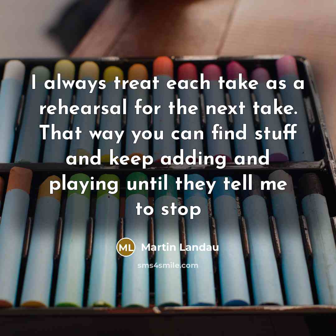 “I always treat each take as a rehearsal for the…” quote by Martin Landau