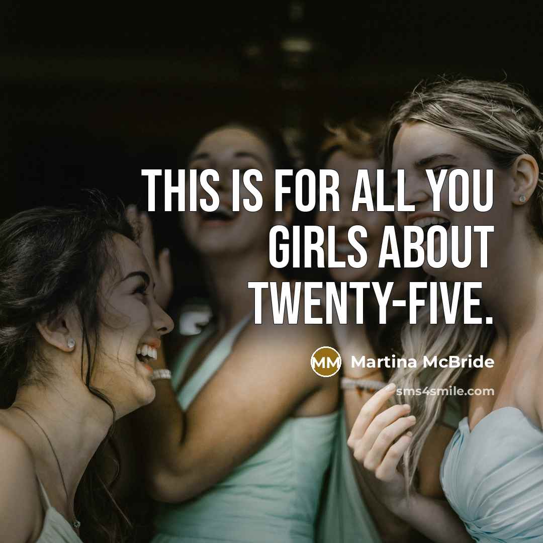 “This is for all you girls about twenty-five.…” quote by Martina Mcbride