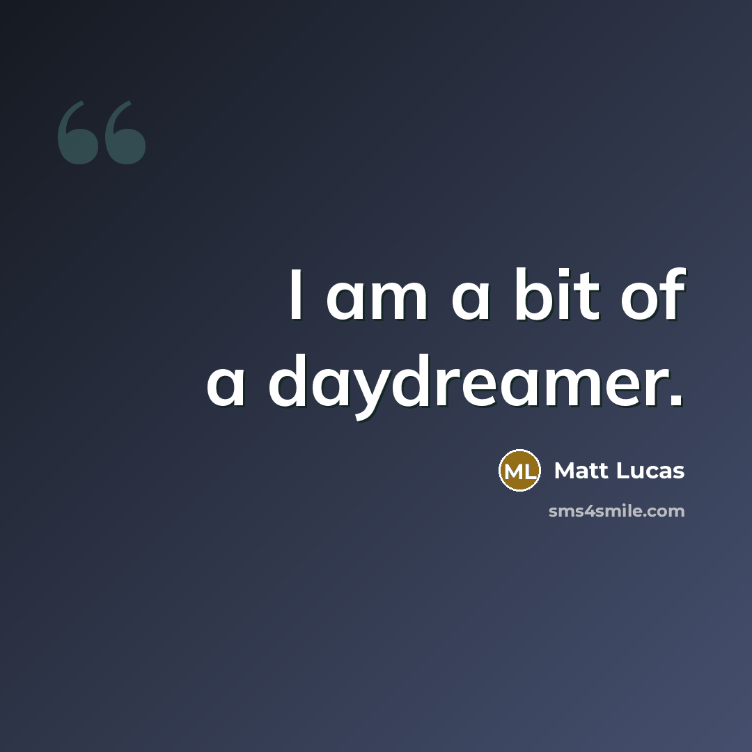 “I am a bit of a daydreamer.…” quote by Matt Lucas