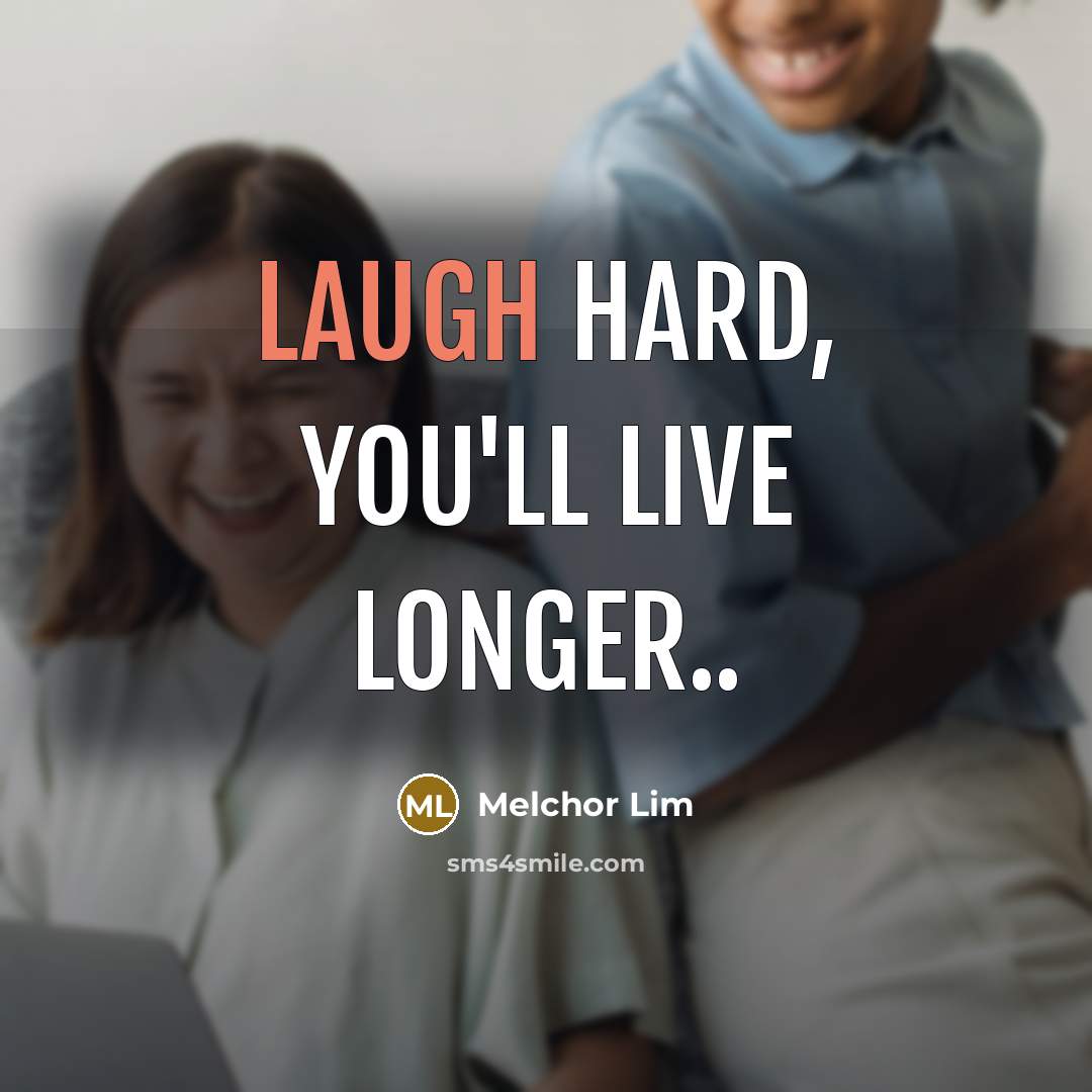 “Laugh hard, you'll live longer..” quote by Melchor Lim