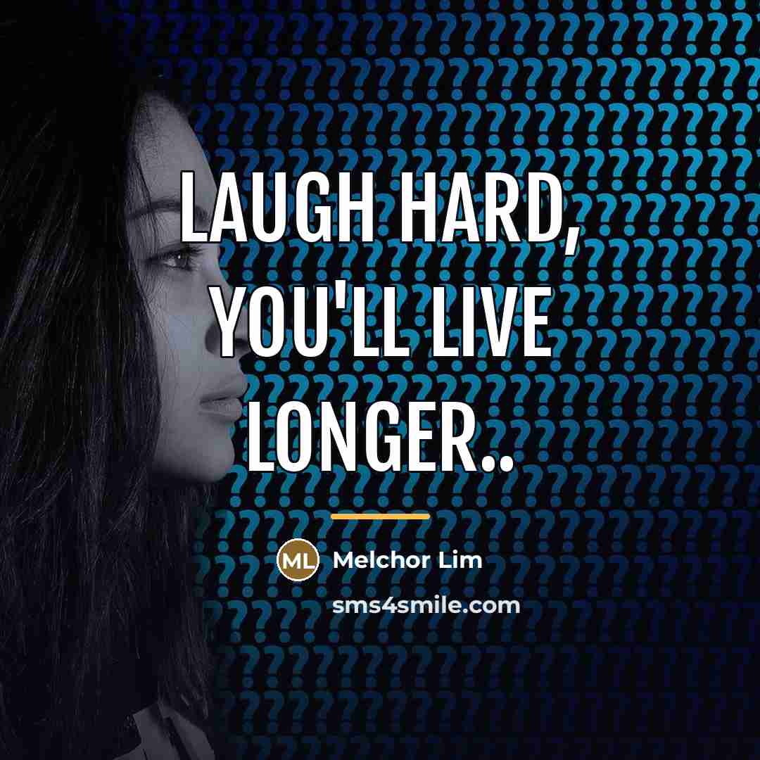 “Laugh hard, you'll live longer..…” quote by Melchor Lim