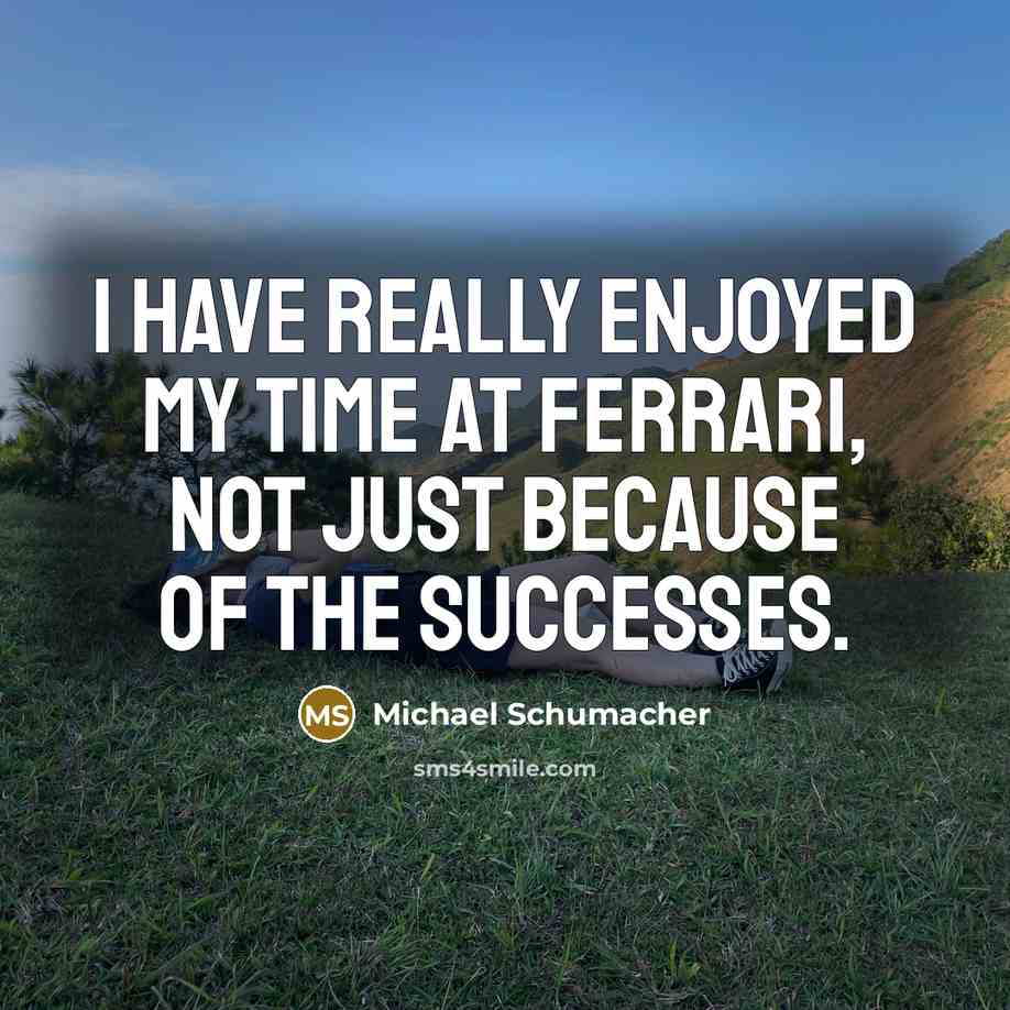 “I have really enjoyed my time at Ferrari, not just…” quote by Michael Schumacher
