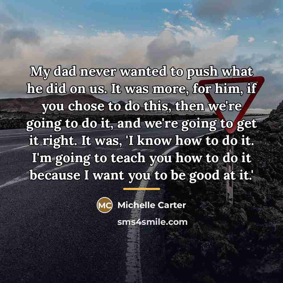 “My dad never wanted to push what he did on…” quote by Michelle Carter