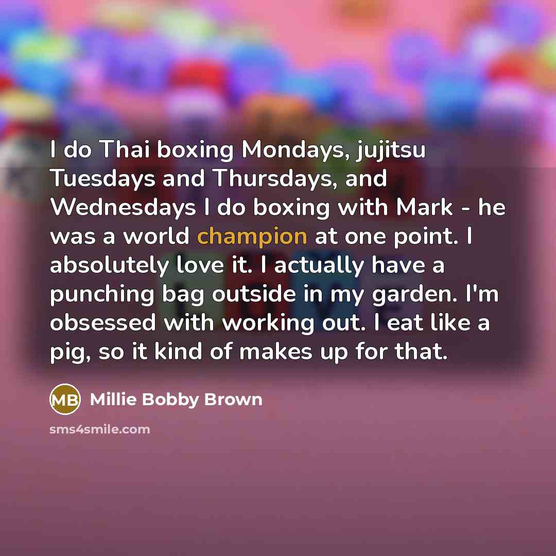 “I do Thai boxing Mondays, jujitsu Tuesdays and Thursdays, and…” quote by Millie Bobby Brown