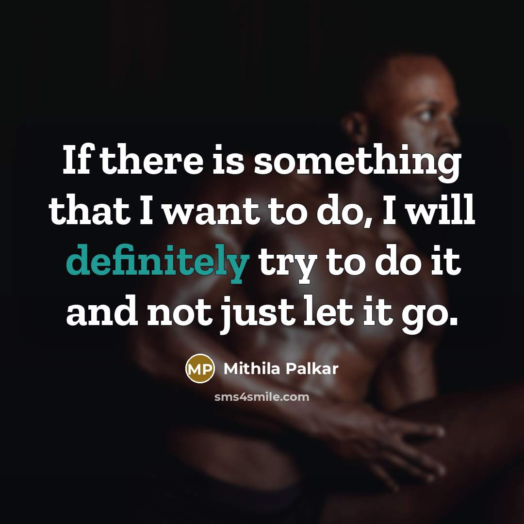 “If there is something that I want to do, I will definitely try to do it and not just let it go.” quote by Mithila Palkar